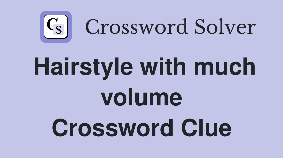 Hairstyle with much volume Crossword Clue
