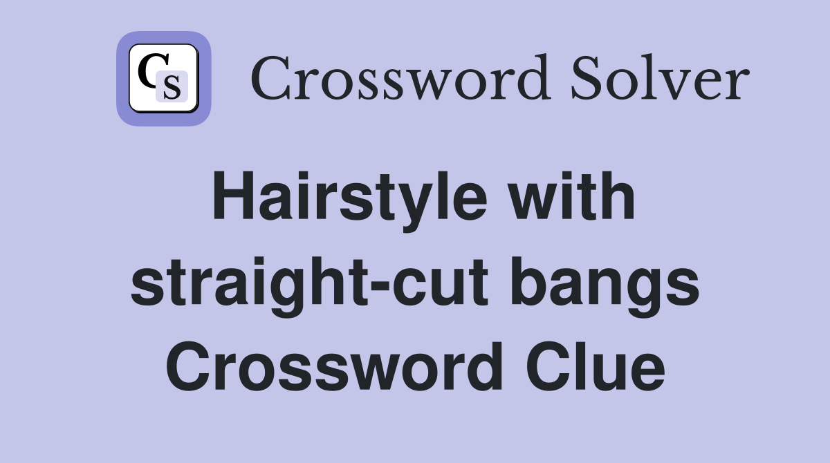 Hairstyle with straight-cut bangs Crossword Clue
