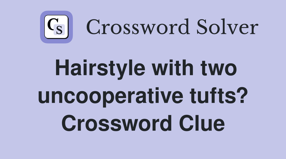 Hairstyle with two uncooperative tufts? Crossword Clue