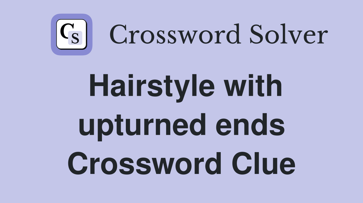Hairstyle with upturned ends Crossword Clue