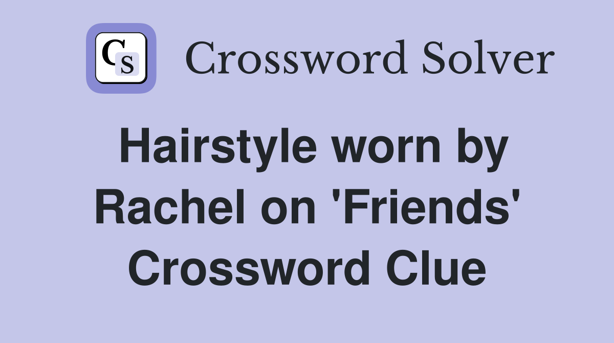 Hairstyle worn by Rachel on 'Friends' Crossword Clue