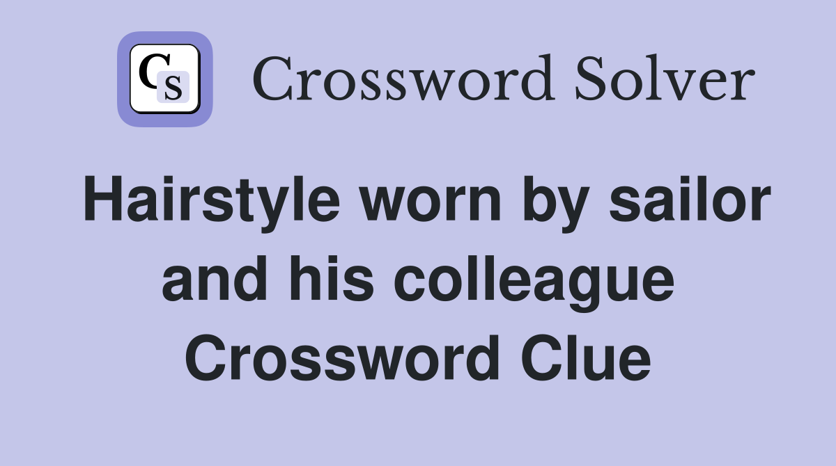 Hairstyle worn by sailor and his colleague Crossword Clue