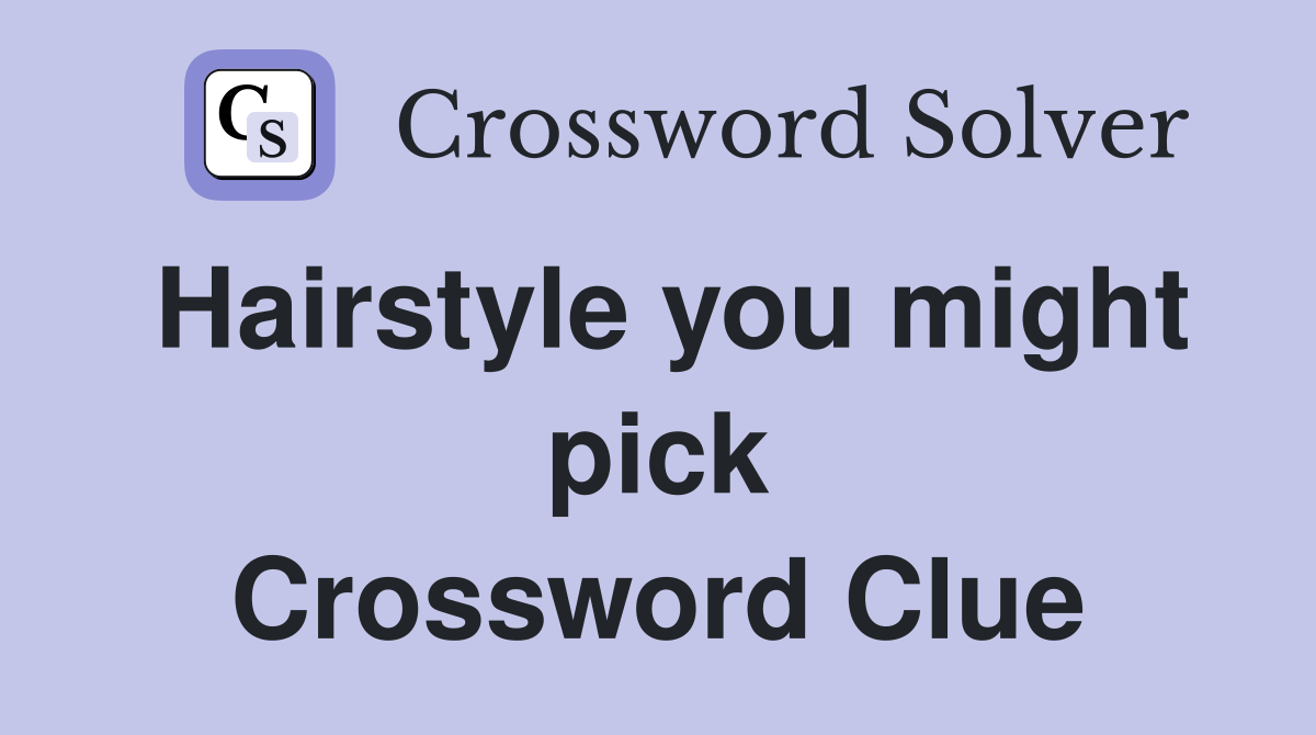 Hairstyle you might pick Crossword Clue