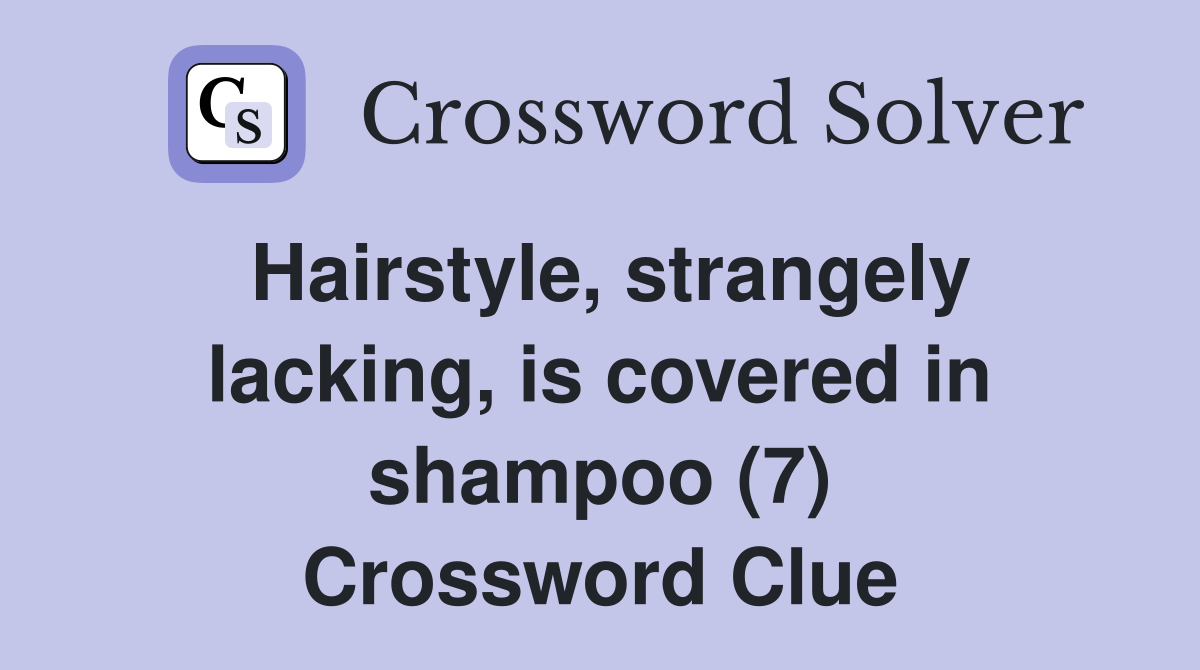 Hairstyle, strangely lacking, is covered in shampoo (7) Crossword Clue