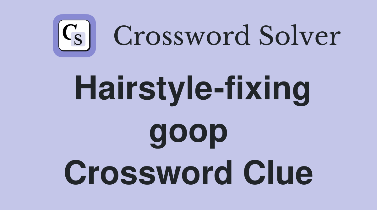 Hairstyle-fixing goop Crossword Clue