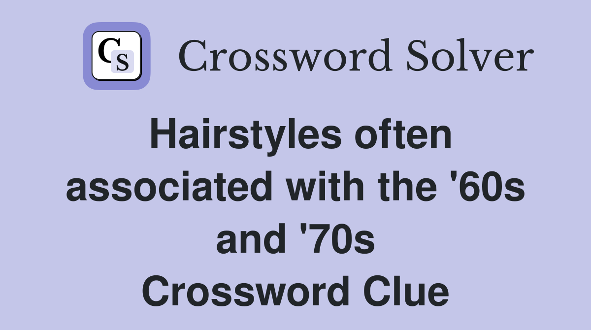 Hairstyles often associated with the '60s and '70s Crossword Clue