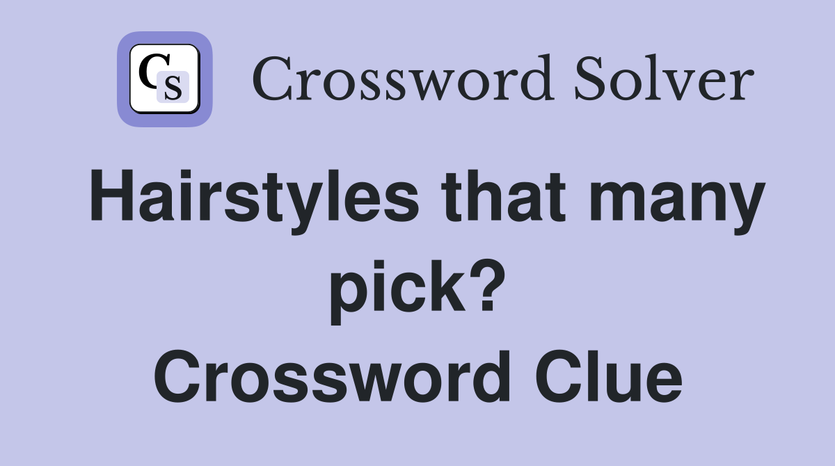 Hairstyles that many pick? Crossword Clue