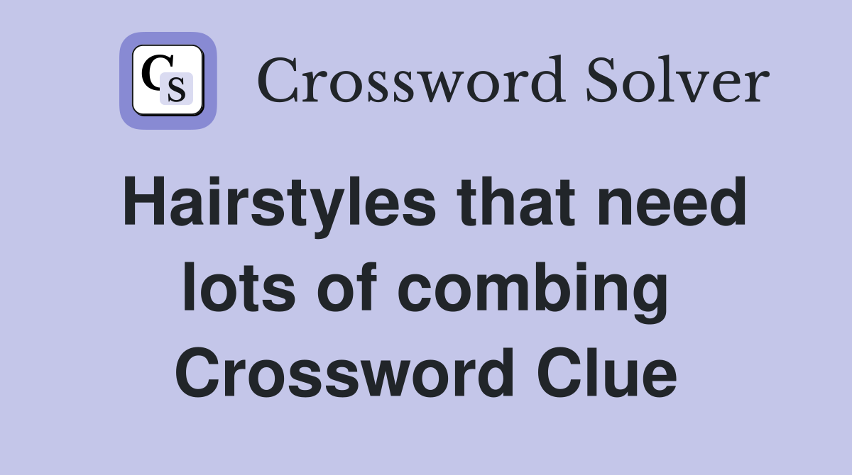 Hairstyles that need lots of combing Crossword Clue