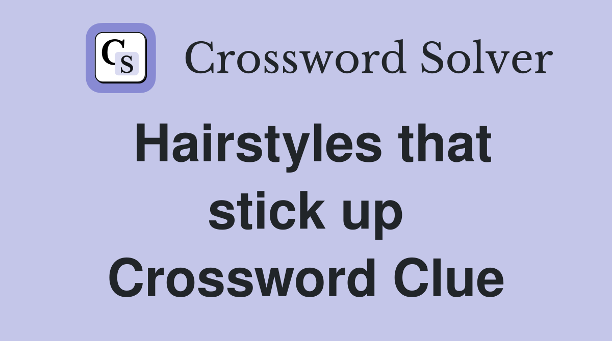 Hairstyles that stick up Crossword Clue