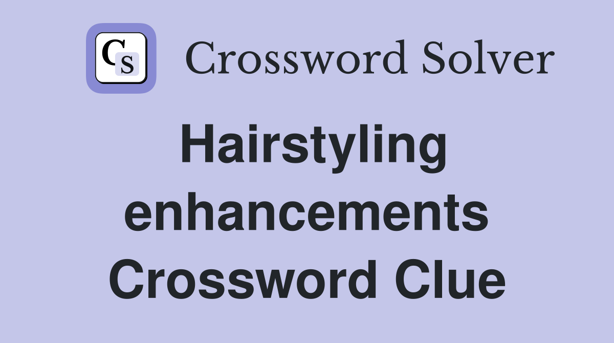 Hairstyling enhancements Crossword Clue