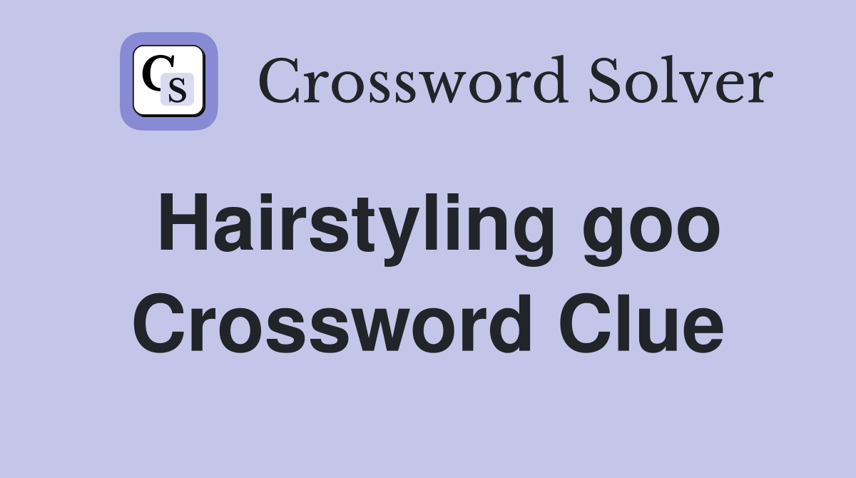 Hairstyling goo Crossword Clue
