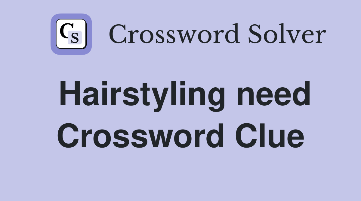 Hairstyling need Crossword Clue