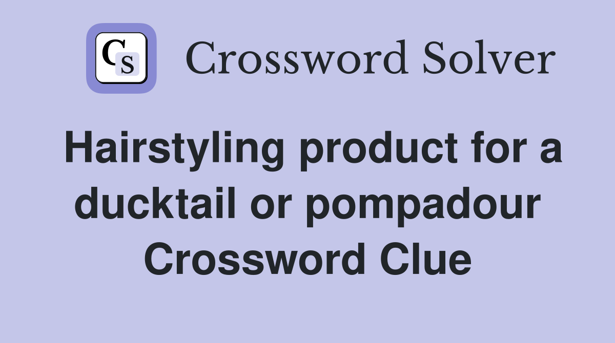 Hairstyling product for a ducktail or pompadour Crossword Clue