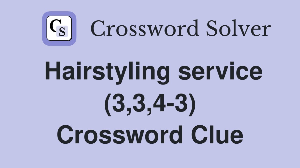 Hairstyling service (3,3,4-3) Crossword Clue