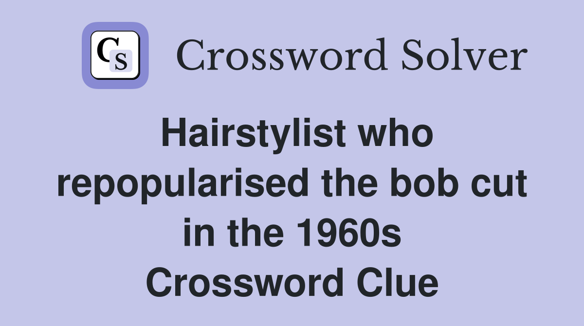Hairstylist who repopularised the bob cut in the 1960s Crossword Clue