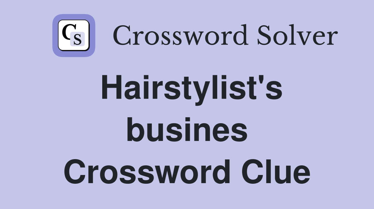Hairstylist's busines Crossword Clue