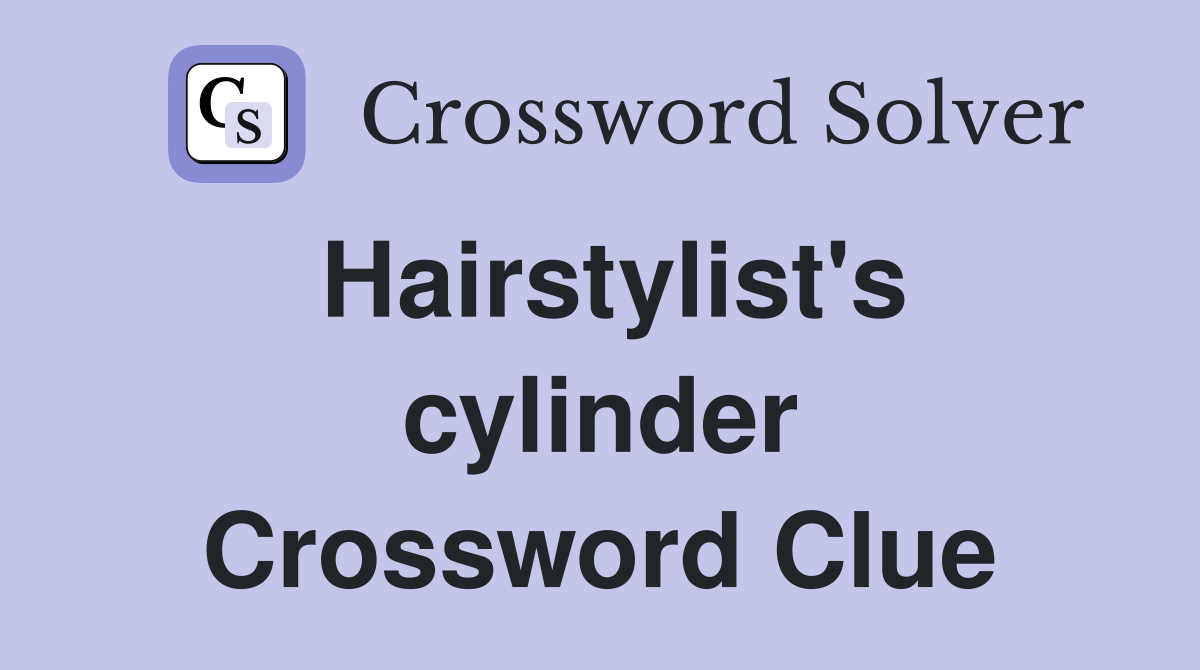 Hairstylist's cylinder Crossword Clue