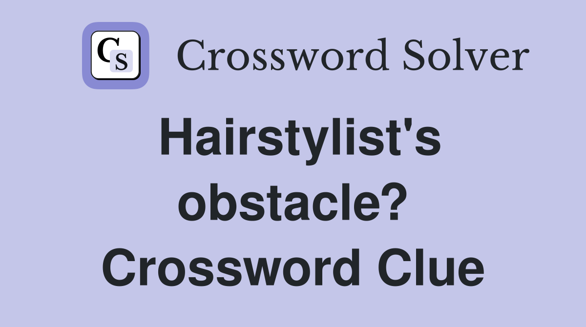 Hairstylist's obstacle? Crossword Clue