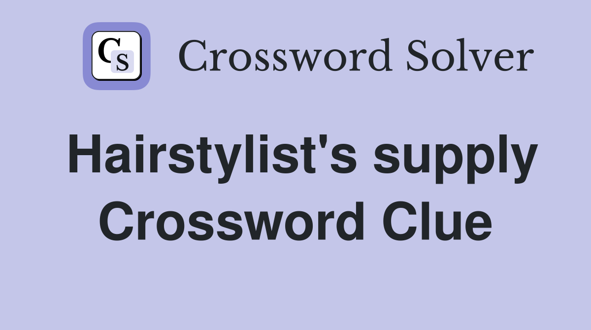 Hairstylist's supply Crossword Clue