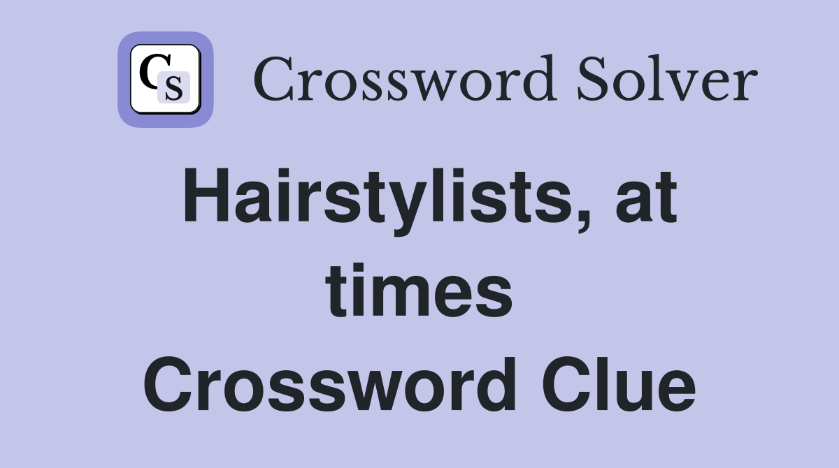 Hairstylists, at times Crossword Clue