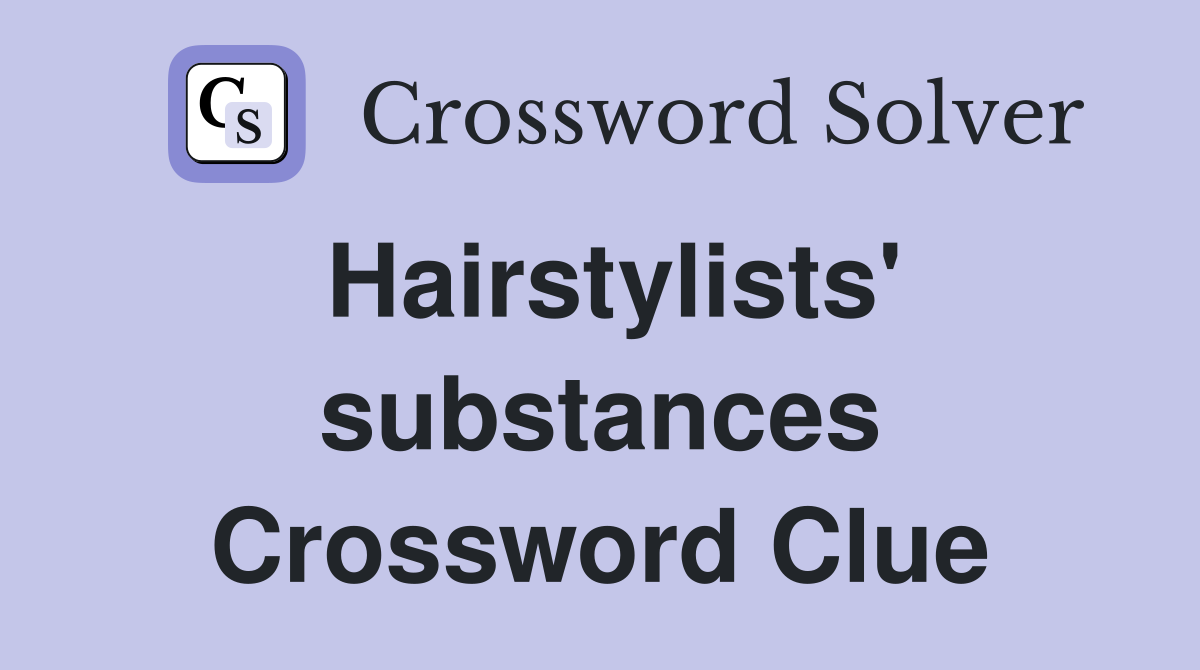 Hairstylists' substances Crossword Clue