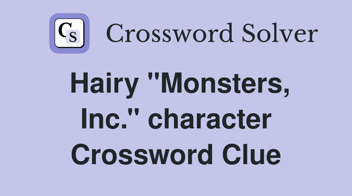 Hairy ''Monsters, Inc.'' character Crossword Clue