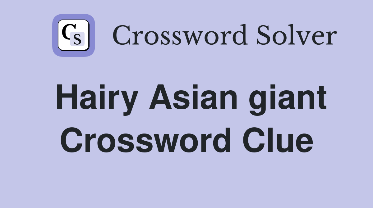 Hairy Asian giant Crossword Clue