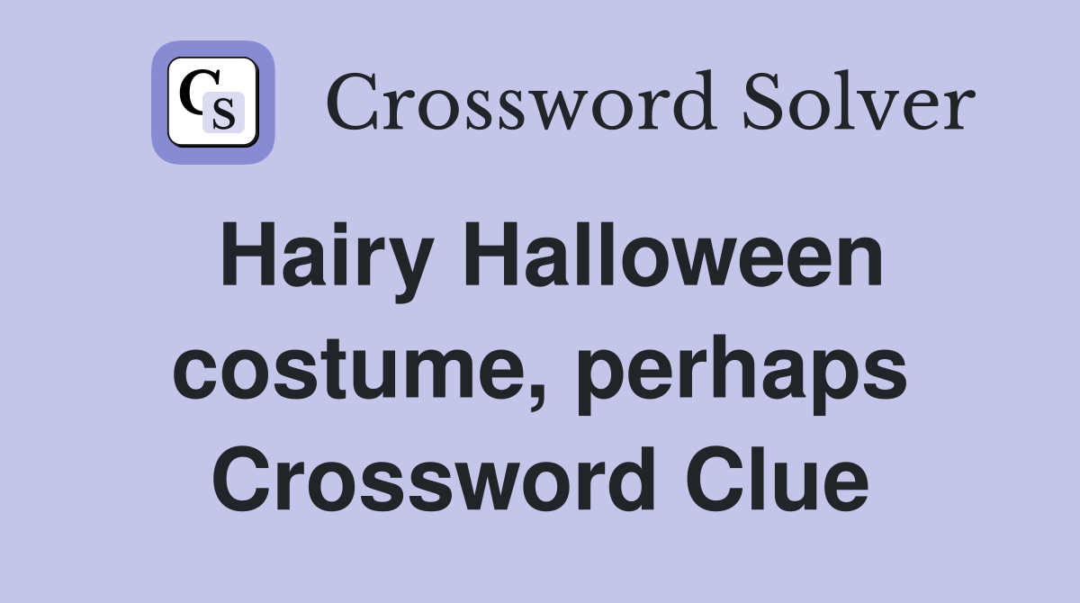 Hairy Halloween costume, perhaps Crossword Clue