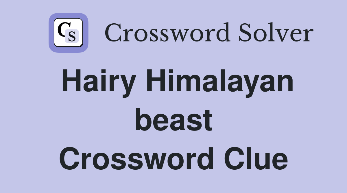 Hairy Himalayan beast Crossword Clue