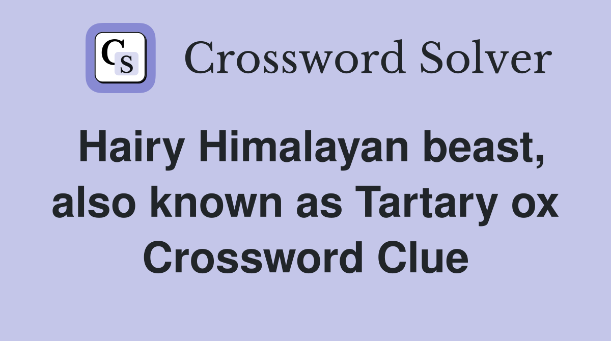 Hairy Himalayan beast, also known as Tartary ox Crossword Clue