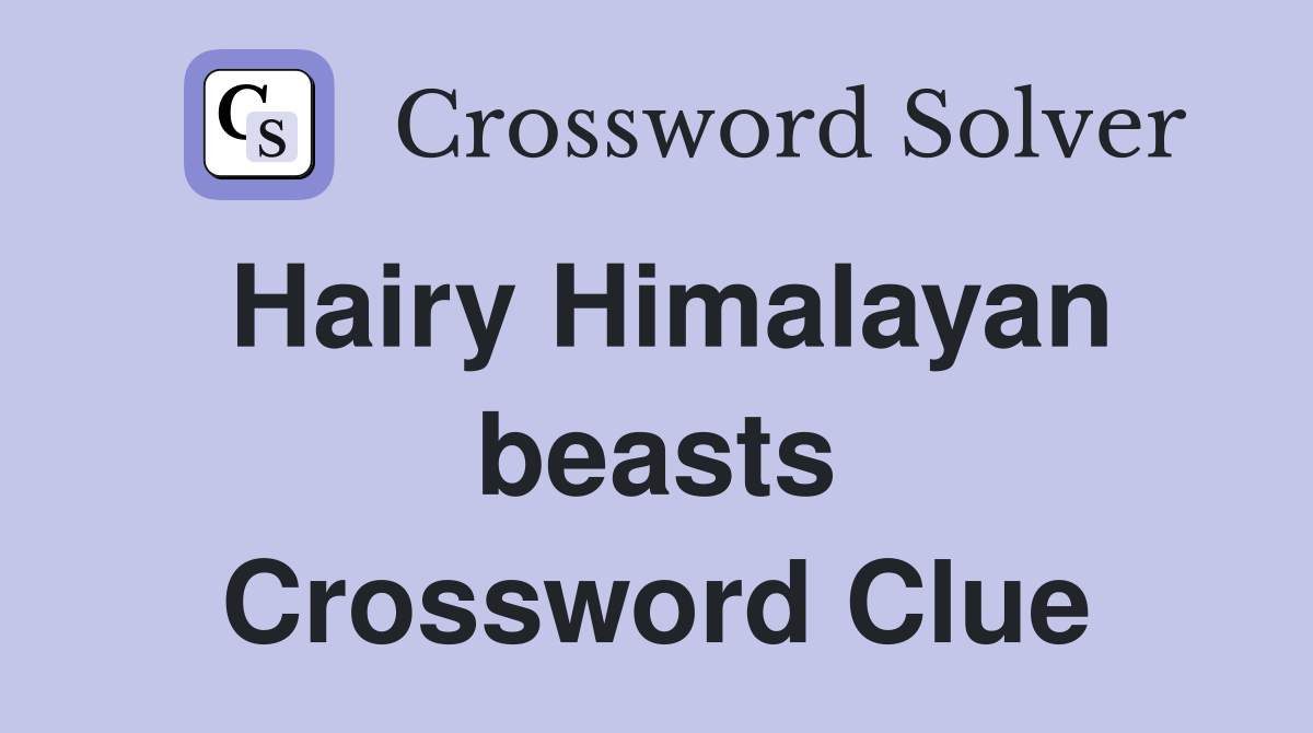 Hairy Himalayan beasts Crossword Clue
