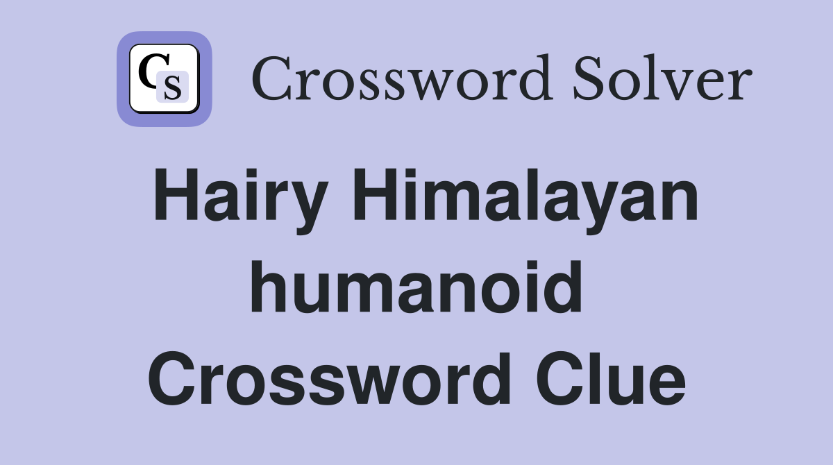 Hairy Himalayan humanoid Crossword Clue