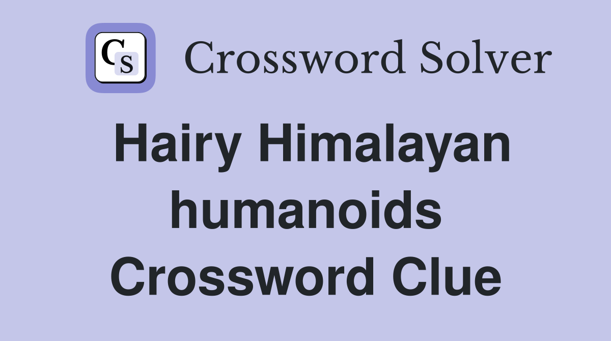 Hairy Himalayan humanoids Crossword Clue