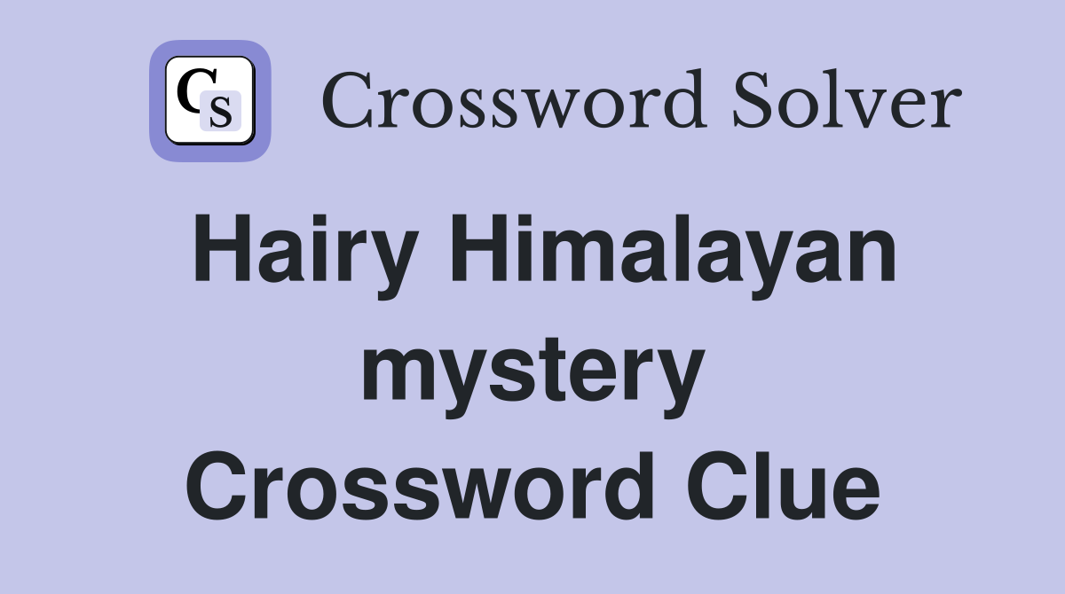 Hairy Himalayan mystery Crossword Clue