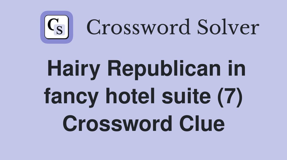 Hairy Republican in fancy hotel suite (7) Crossword Clue