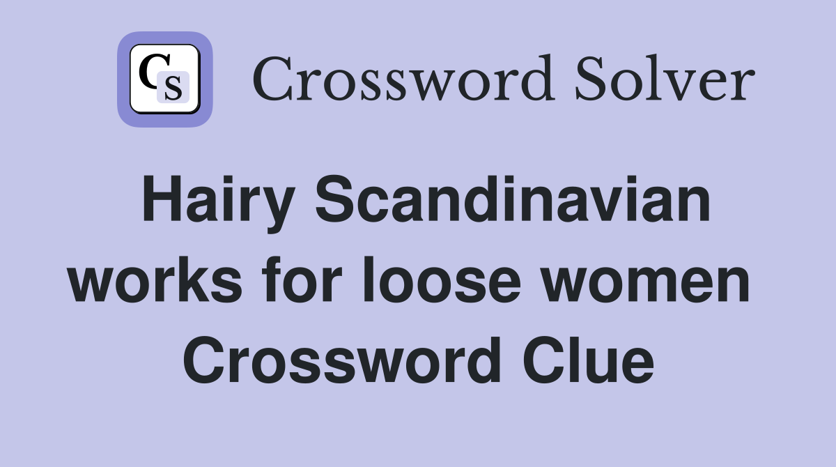 Hairy Scandinavian works for loose women  Crossword Clue