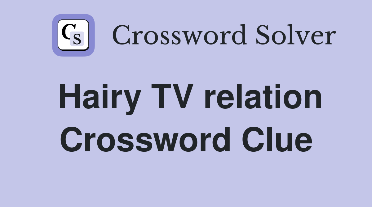Hairy TV relation Crossword Clue