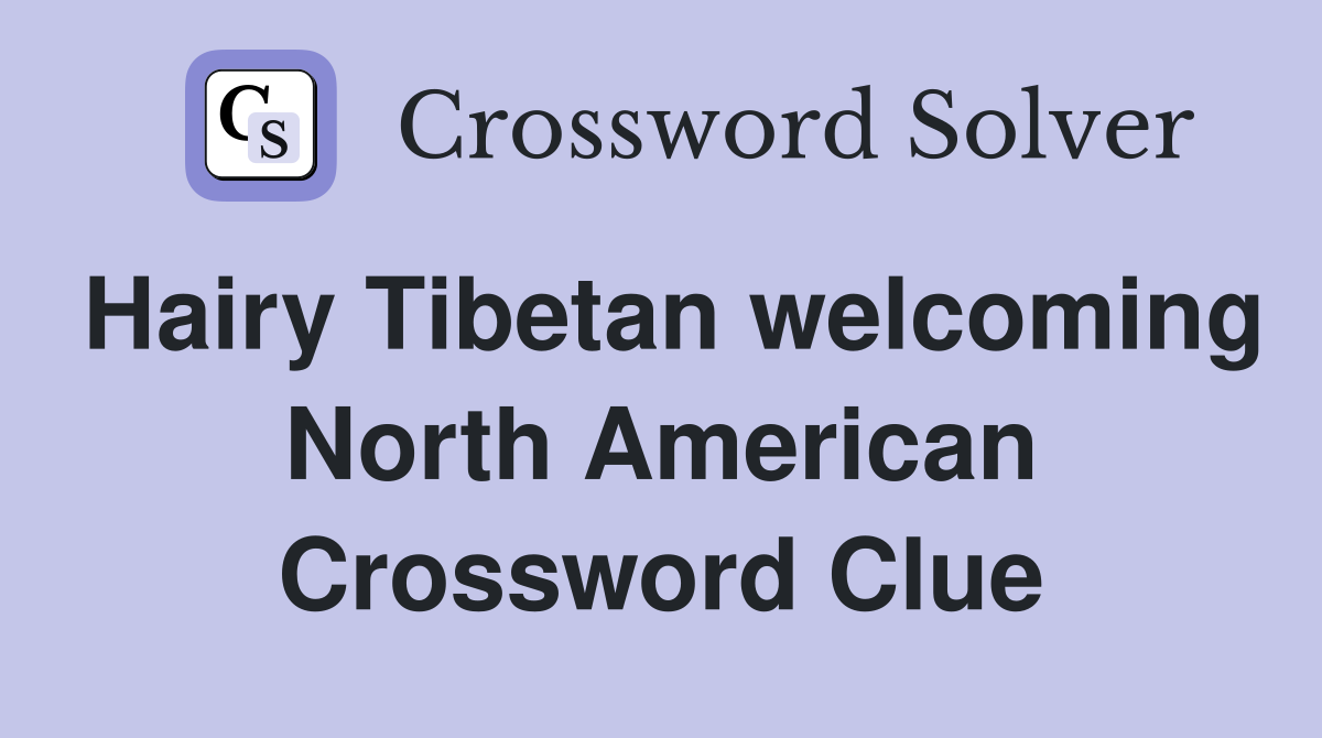 Hairy Tibetan welcoming North American Crossword Clue