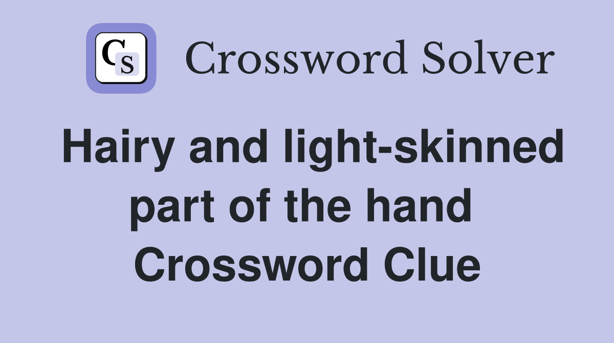 Hairy and light-skinned part of the hand  Crossword Clue