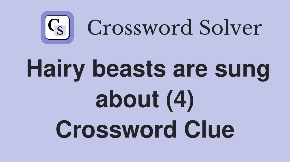 Hairy beasts are sung about (4) Crossword Clue