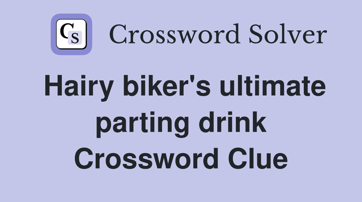 Hairy biker's ultimate parting drink Crossword Clue