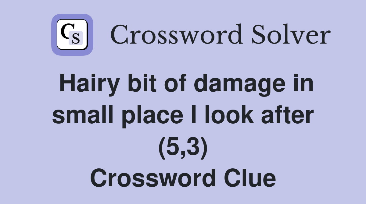 Hairy bit of damage in small place I look after (5,3) Crossword Clue
