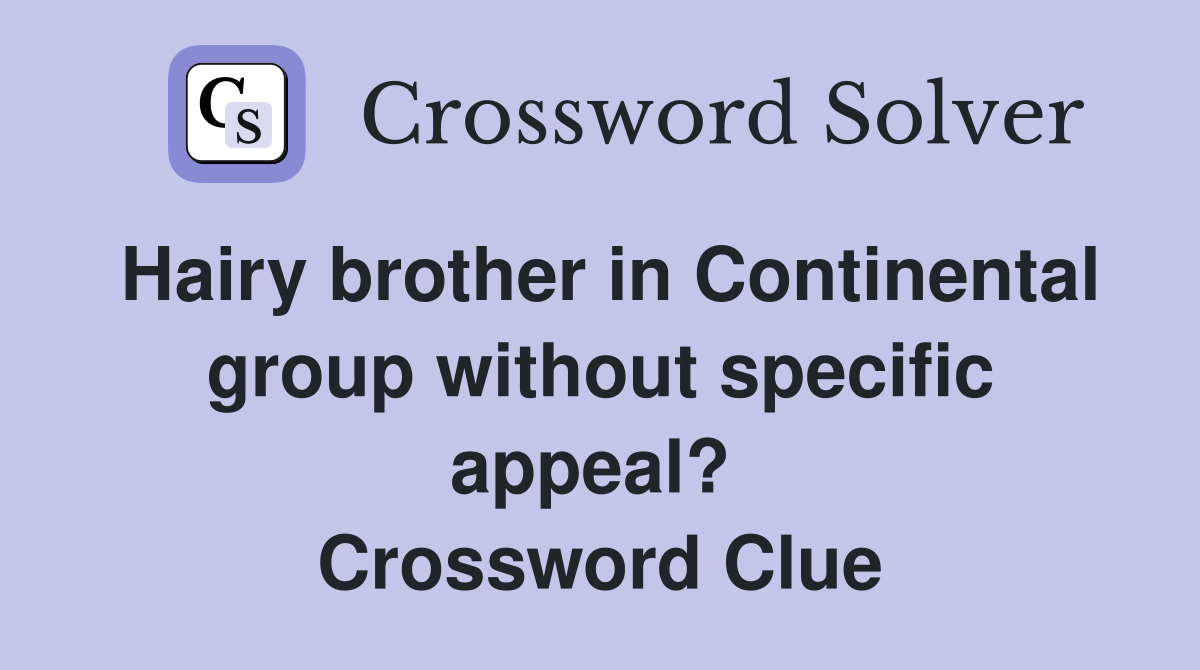 Hairy brother in Continental group without specific appeal?  Crossword Clue