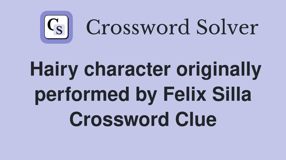 Hairy character originally performed by Felix Silla Crossword Clue