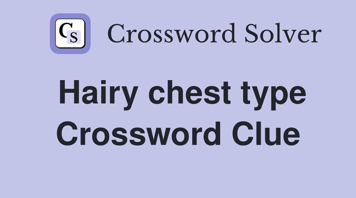 Hairy chest type Crossword Clue