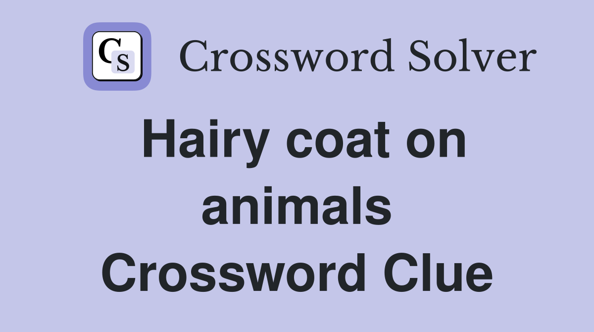Hairy coat on animals Crossword Clue