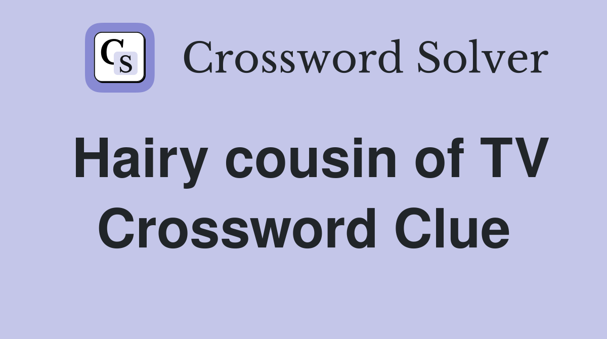 Hairy cousin of TV Crossword Clue