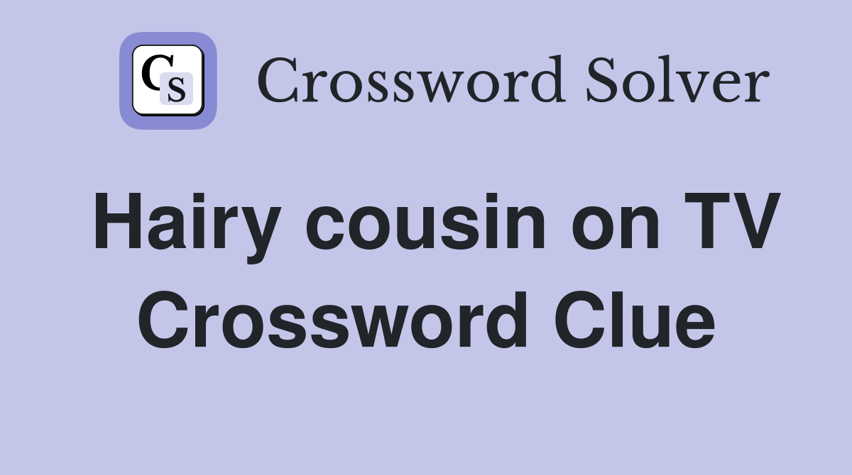 Hairy cousin on TV Crossword Clue
