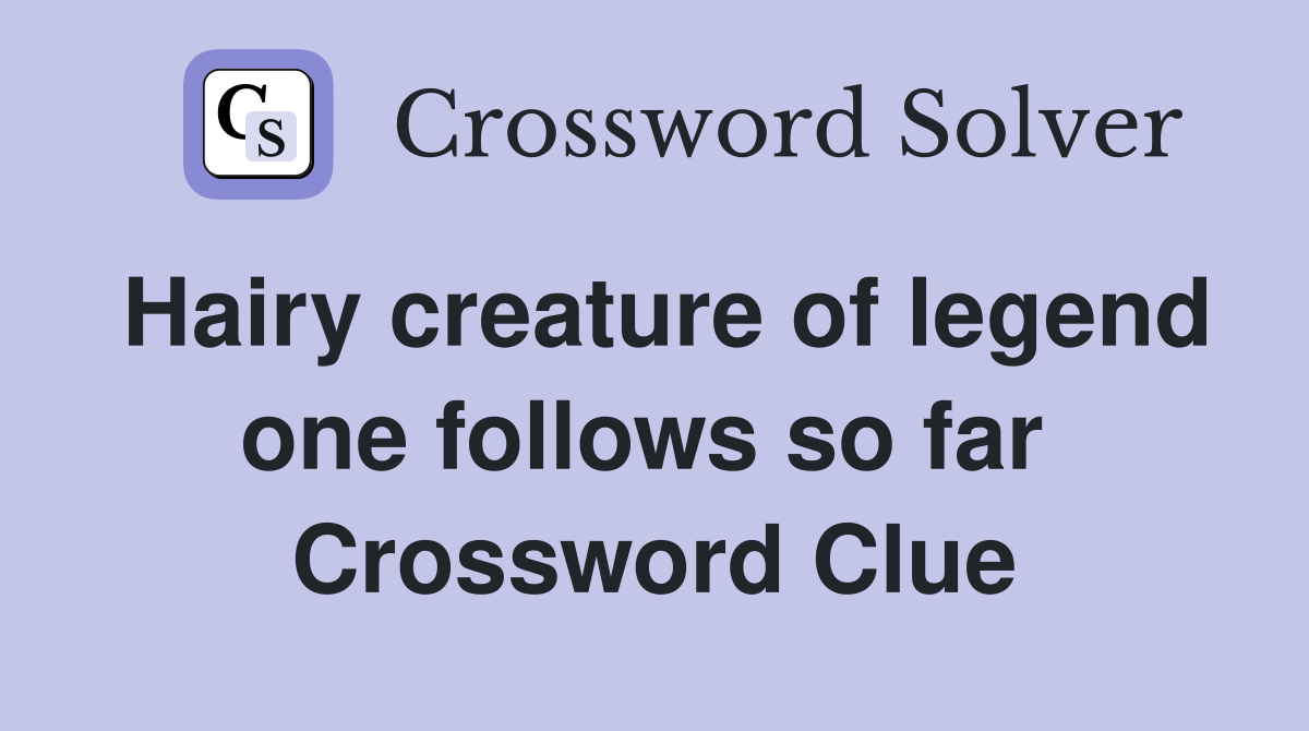 Hairy creature of legend one follows so far  Crossword Clue