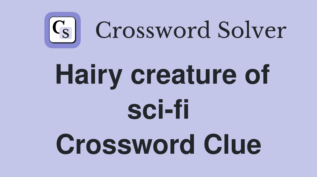 Hairy creature of sci-fi Crossword Clue